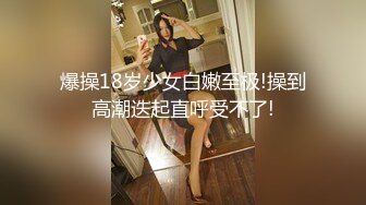 爆操18岁少女白嫩至极!操到高潮迭起直呼受不了!