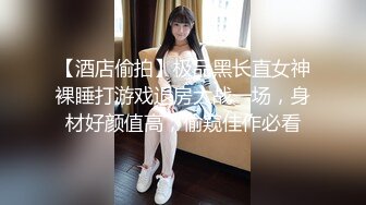 【酒店偷拍】极品黑长直女神裸睡打游戏退房大战一场，身材好颜值高，偷窥佳作必看