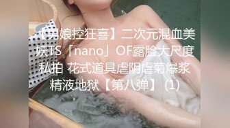 【男娘控狂喜】二次元混血美妖TS「nano」OF露脸大尺度私拍 花式道具虐阴虐菊爆浆精液地狱【第八弹】 (1)