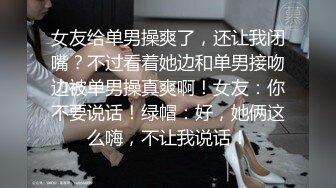 女友给单男操爽了，还让我闭嘴？不过看着她边和单男接吻边被单男操真爽啊！女友：你不要说话！绿帽：好，她俩这么嗨，不让我说话！