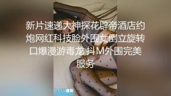 新片速递大神探花辟帝酒店约炮网红科技脸外围女倒立旋转口爆漫游毒龙 抖M外围完美服务