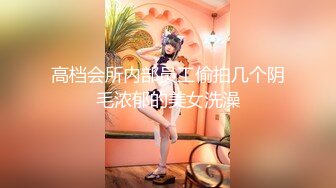 高档会所内部员工偷拍几个阴毛浓郁的美女洗澡