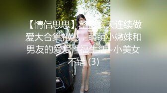 【情侣思思】整整六天连续做爱大合集礼包，萌萌小嫩妹和男友的爱爱性福生活~小美女不错 (3)