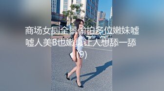 商场女厕全景偷拍多位嫩妹嘘嘘人美B也嫩真让人想舔一舔 (9)