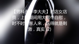 【男科圣手李大夫】药店女店员，上班期间用大黑牛自慰，时不时有客人来，玩得就是刺激，真实 (2)