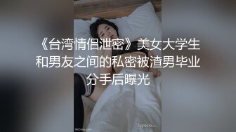 《台湾情侣泄密》美女大学生和男友之间的私密被渣男毕业分手后曝光