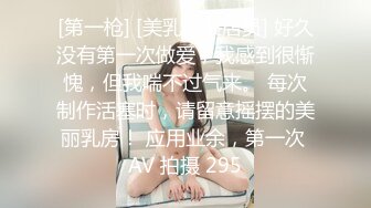 [第一枪] [美乳服装店员] 好久没有第一次做爱，我感到很惭愧，但我喘不过气来。 每次制作活塞时，请留意摇摆的美丽乳房！ 应用业余，第一次 AV 拍摄 295