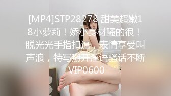 [MP4]STP28278 甜美超嫩18小萝莉！娇小身材骚的很！脱光光手指扣逼，表情享受叫声浪，特写掰开淫语骚话不断 VIP0600