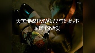 天美传媒TMW177与妈妈不间断的做爱