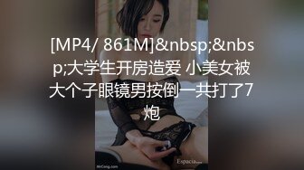 [MP4/ 861M]&nbsp;&nbsp;大学生开房造爱 小美女被大个子眼镜男按倒一共打了7炮