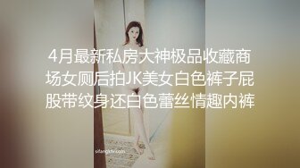 4月最新私房大神极品收藏商场女厕后拍JK美女白色裤子屁股带纹身还白色蕾丝情趣内裤