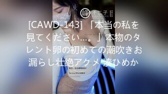 [CAWD-143] 「本当の私を見てください…。」本物のタレント卵の初めての潮吹きお漏らし壮絶アクメ 湊ひめか