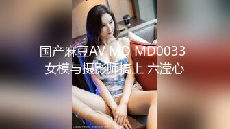 国产麻豆AV MD MD0033 女模与摄影师搞上 六滢心