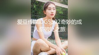 爱豆传媒IDG5392奇妙的成人祭破处之旅