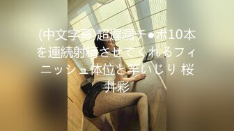 (中文字幕)超遅漏チ●ポ10本を連続射精させてくれるフィニッシュ体位と竿いじり 桜井彩