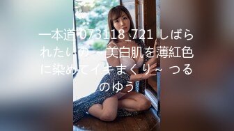 一本道 073118_721 しばられたいの ～美白肌を薄紅色に染めてイキまくり～ つるのゆう