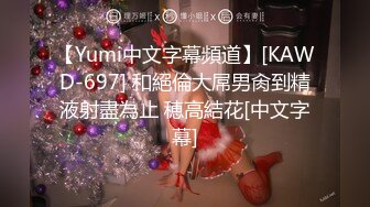 【Yumi中文字幕頻道】[KAWD-697] 和絕倫大屌男肏到精液射盡為止 穂高結花[中文字幕]