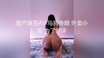 国产麻豆AV 乌鸦传媒 外卖小哥 为了好评