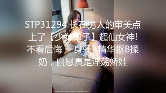 STP31294 长在男人的审美点上了【少女椰子】超仙女神!不看后悔 一身骚~精华抠B揉奶，自慰真是淫荡娇娃