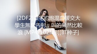 [2DF2]豪宅約炮混血援交大學生無套內射，叫的果然比較浪 [MP4/102MB][BT种子]