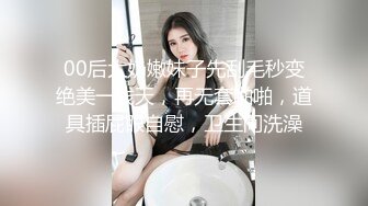 00后大奶嫩妹子先刮毛秒变绝美一线天，再无套啪啪，道具插屁眼自慰，卫生间洗澡