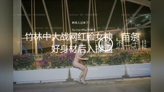 竹林中大战网红脸女神，苗条好身材后入操逼