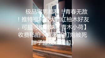 ⚡⚡极品宅男福利！青春无敌！推特福利姬大网红柚木好友，可盐可甜嫩妹【青木小荷】收费私拍，紫薇3P打炮被死胖子摧残蹂躏 (1)