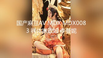 国产麻豆AV MDX MDX0083 裸体家政妇 李曼妮