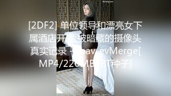 [2DF2] 单位领导和漂亮女下属酒店开房 被暗藏的摄像头真实记录 - soav_evMerge[MP4/226MB][BT种子]