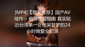 [MP4]【首发推荐】国产AV佳作-- 前导性爱指南 真实贴近台湾第一女优吴梦梦的24小时做爱全记录