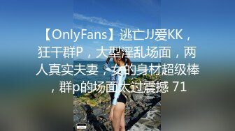 【OnlyFans】逃亡JJ爱KK，狂干群P，大型淫乱场面，两人真实夫妻，女的身材超级棒，群p的场面太过震撼 71