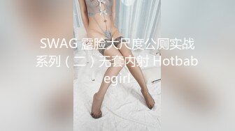 SWAG 露脸大尺度公厕实战系列（二）无套内射 Hotbabegirl