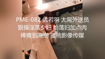 PME-082 孟若羽 大屌外送员狠操淫荡少妇 给荡妇加点肉棒爽到高潮 蜜桃影像传媒