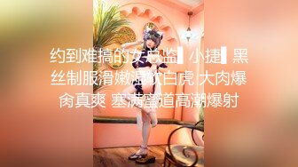 约到难搞的女总监▌小捷▌黑丝制服滑嫩湿软白虎 大肉爆肏真爽 塞满蜜道高潮爆射