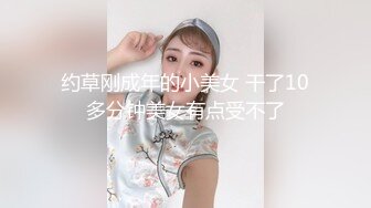 约草刚成年的小美女 干了10多分钟美女有点受不了