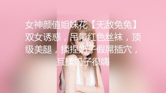 女神颜值姐妹花【无敌兔兔】双女诱惑，吊带红色丝袜，顶级美腿，揉捏奶子假屌插穴，互揉奶子很嗨