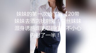 妹妹的第一次给了我【20带妹妹去酒店找刺激！白丝妹妹湿身诱惑谁能忍得住！不小心内射了一半！】