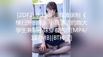 [2DF2] 9.13源码高清录制《横扫外围圈》小哥酒店约炮大学生兼职小妹穿着高跟[MP4/127MB][BT种子]