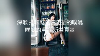 深喉 把妹妹的嘴巴插的噗呲噗呲的声音 听着真爽