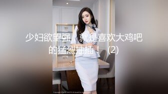 少妇欲望强，就是喜欢大鸡吧的猛烈抽插！  (2)