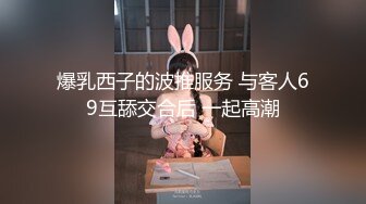 爆乳西子的波推服务 与客人69互舔交合后 一起高潮