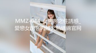 MMZ-044_女房客之性誘惑_愛戀女房客肉體火熱纏綿官网