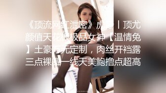 《顶流网红泄密》虎牙丨顶尤颜值天花板极品女神【温情兔】土豪万元定制，肉丝开裆露三点裸舞一线天美鲍撸点超高