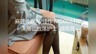 麻豆传媒AV佳作 MD0084街头搭讪放荡护士-戚雨薇