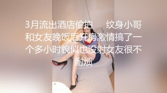 3月流出酒店偷拍❤️纹身小哥和女友晚饭后开房激情搞了一个多小时貌似也没射女友很不耐烦