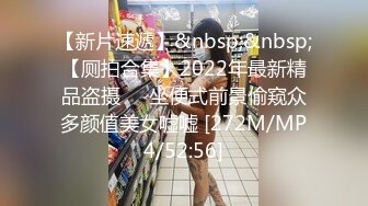 【新片速遞】&nbsp;&nbsp;【厕拍合集】2022年最新精品盗摄❤️坐便式前景偷窥众多颜值美女嘘嘘 [272M/MP4/52:56]