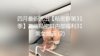 四月最新流出【私密群第31季】高端私密群内部福利31美女如云 (2)