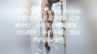 [MP4/ 1.7G]&nbsp;&nbsp;小智寻花，新晋探花，32岁美少妇，小伙第一场挺紧张，对白精彩，争吵不断， 浪叫不断精彩佳作