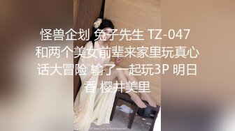 怪兽企划 兔子先生 TZ-047 和两个美女前辈来家里玩真心话大冒险 输了一起玩3P 明日香 樱井美里