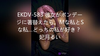 EKDV-583 彼女がボンデージに著替えたら。Mな私とSな私…どっちの私が好き？ 妃月るい